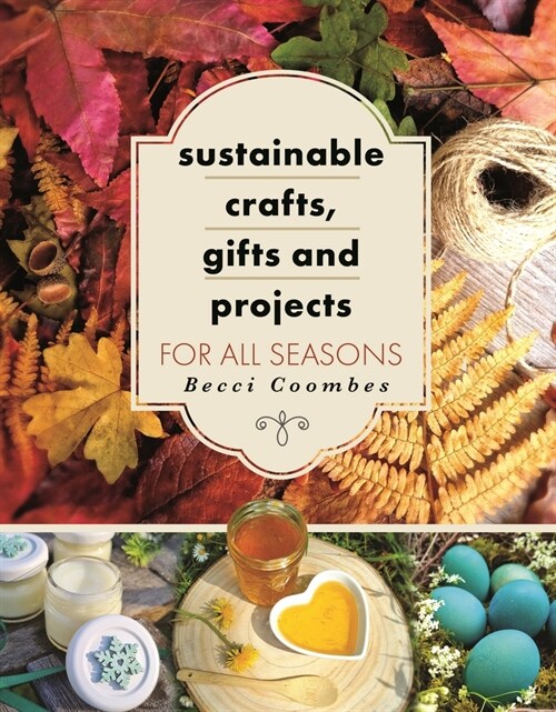 Sustainable Crafts, Gifts and Projects for All Seasons (Paperback)