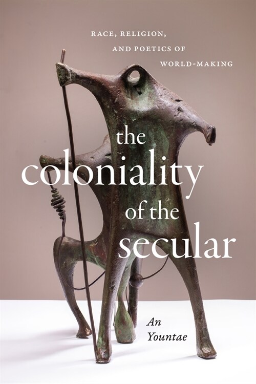 The Coloniality of the Secular: Race, Religion, and Poetics of World-Making (Paperback)