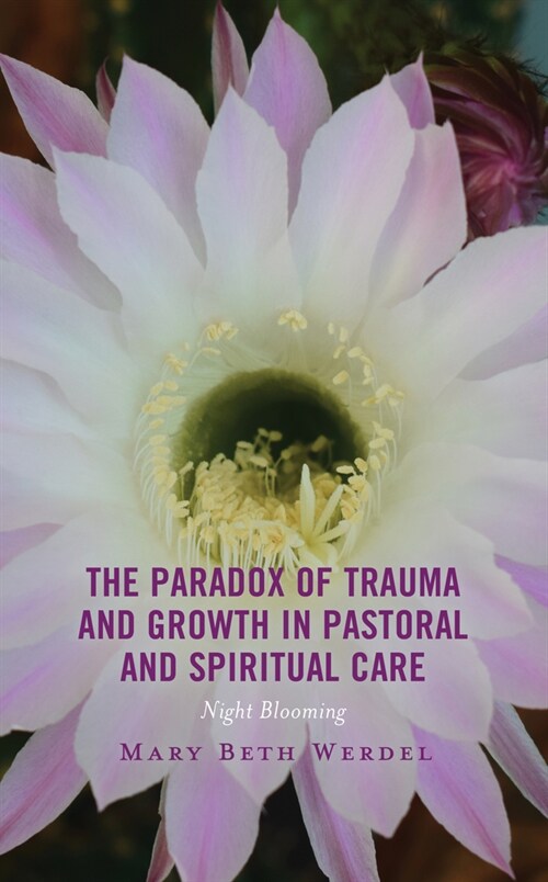 The Paradox of Trauma and Growth in Pastoral and Spiritual Care: Night Blooming (Hardcover)