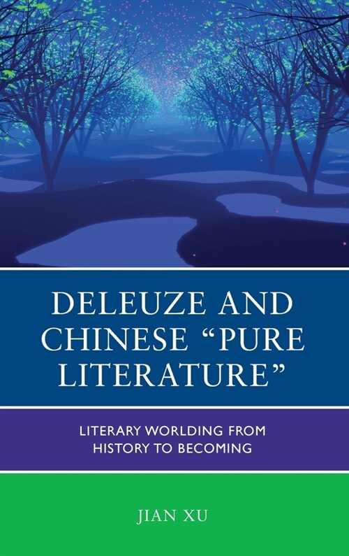 Deleuze and Chinese Pure Literature: Literary Worlding from History to Becoming (Hardcover)
