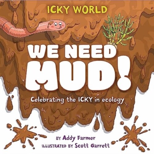 Icky World: We Need MUD! : Celebrating the icky but important parts of Earths ecology (Paperback)