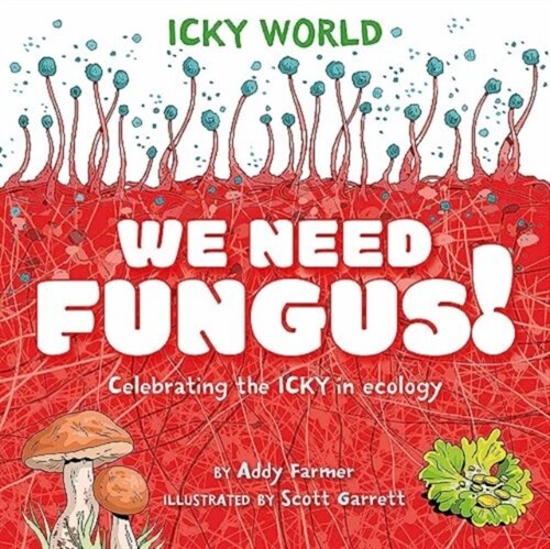 Icky World: We Need FUNGUS! : Celebrating the icky but important parts of Earths ecology (Paperback)