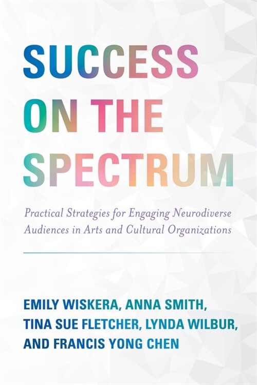 Success on the Spectrum: Practical Strategies for Engaging Neurodiverse Audiences in Arts and Cultural Organizations (Paperback)
