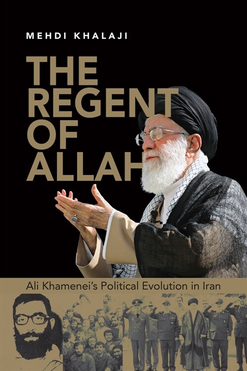 The Regent of Allah: Ali Khameneis Political Evolution in Iran (Hardcover)