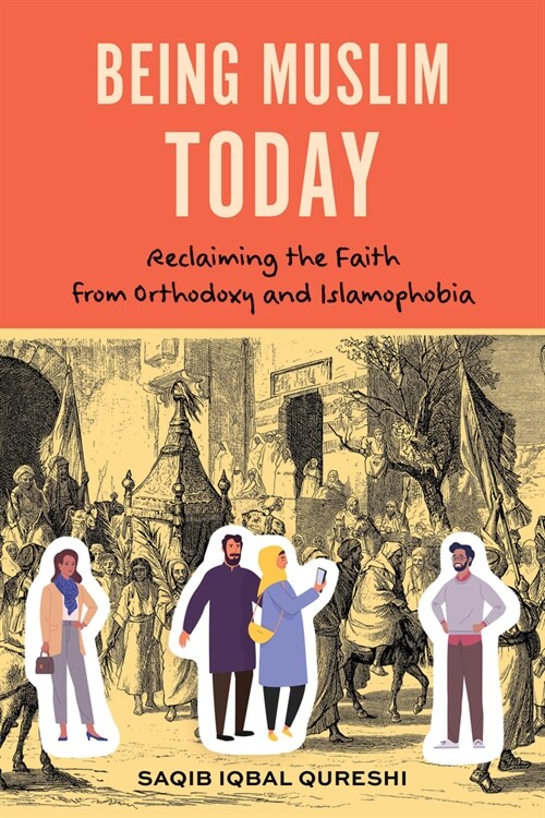 Being Muslim Today: Reclaiming the Faith from Orthodoxy and Islamophobia (Paperback)