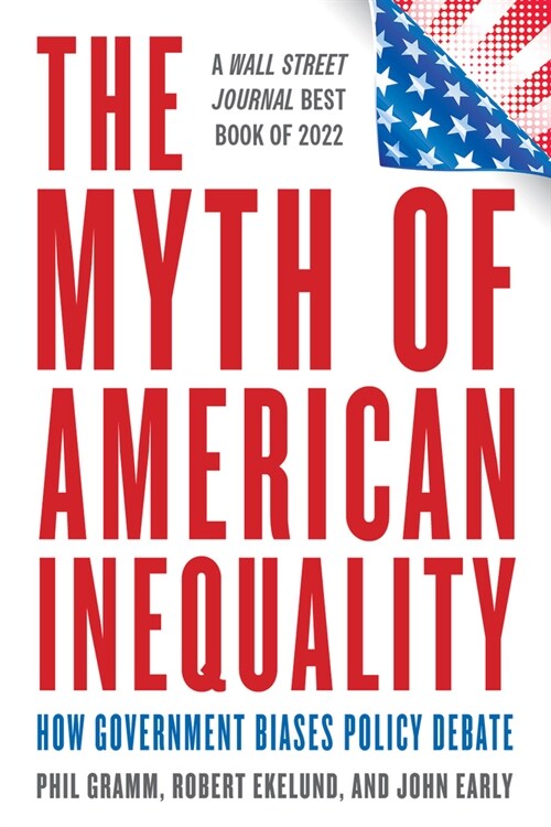 The Myth of American Inequality: How Government Biases Policy Debate (with a New Preface) (Paperback, Updated)