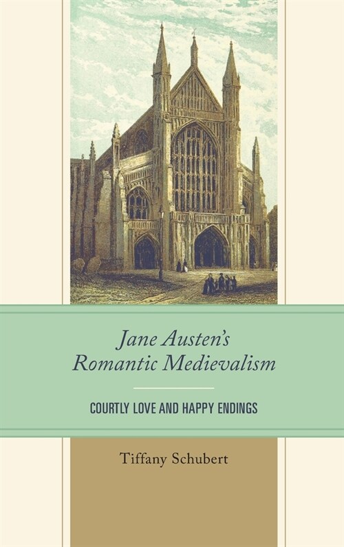Jane Austens Romantic Medievalism: Courtly Love and Happy Endings (Hardcover)