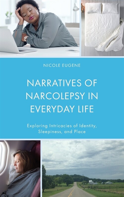 Narratives of Narcolepsy in Everyday Life: Exploring Intricacies of Identity, Sleepiness, and Place (Hardcover)