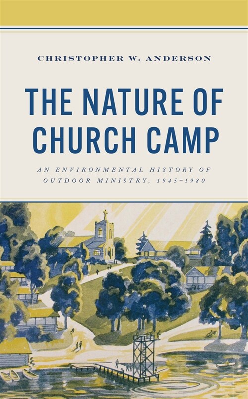 The Nature of Church Camp: An Environmental History of Outdoor Ministry, 1945-1980 (Hardcover)