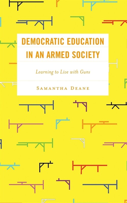 Democratic Education in an Armed Society: Learning to Live with Guns (Hardcover)