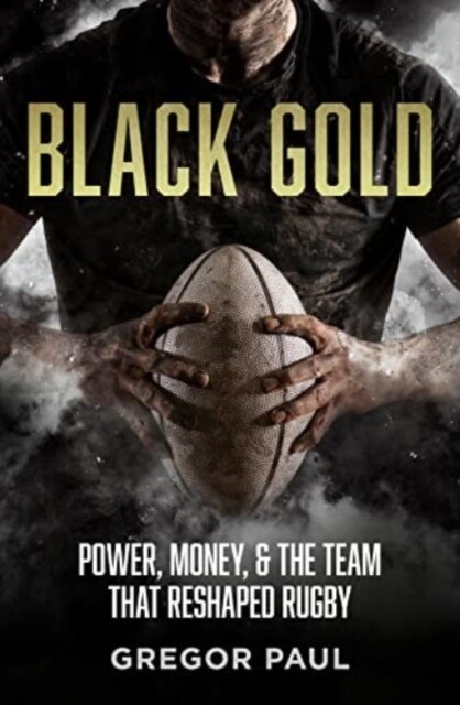 Black Gold : The story of how the All Blacks became rugbys most valuable asset (Paperback)