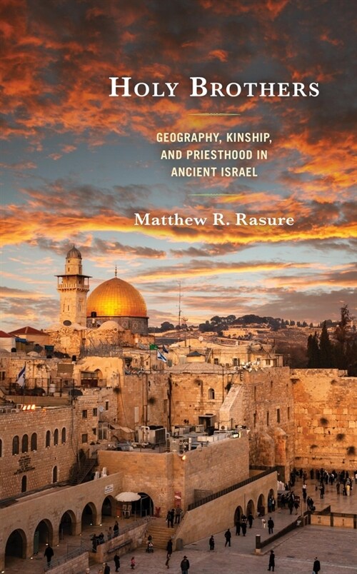 Holy Brothers: Geography, Kinship, and Priesthood in Ancient Israel (Hardcover)