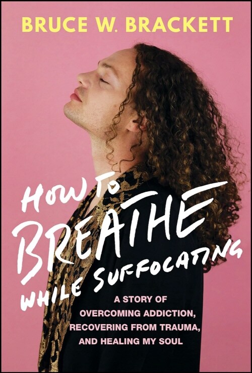 How to Breathe While Suffocating: A Story of Overcoming Addiction, Recovering from Trauma, and Healing My Soul (Hardcover)