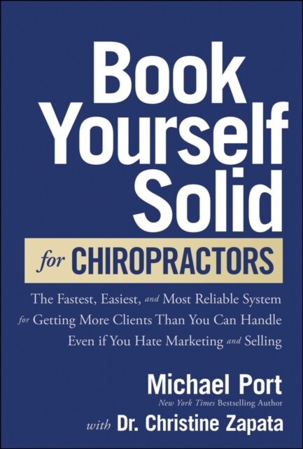 Book Yourself Solid for Chiropractors: The Fastest, Easiest, Most Reliable System for Getting More Patients Than You Can Handle, Even If You Hate Mark (Hardcover)