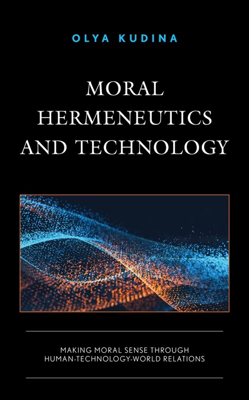 Moral Hermeneutics and Technology: Making Moral Sense Through Human-Technology-World Relations (Hardcover)