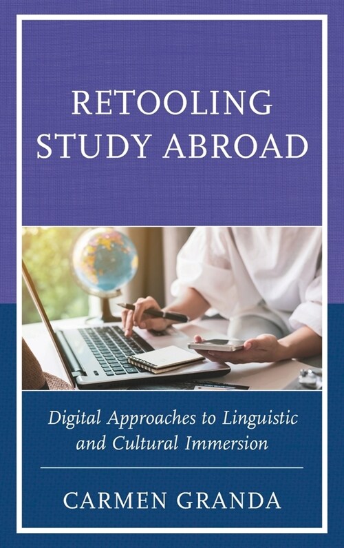 Retooling Study Abroad: Digital Approaches to Linguistic and Cultural Immersion (Hardcover)