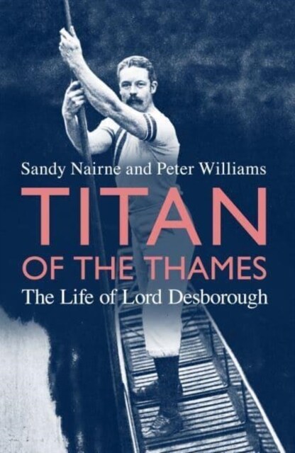 Titan of the Thames : The Life of Lord Desborough (Hardcover)