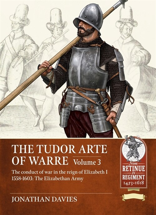 The Tudor Arte of Warre Volume 3 : The conduct of war in the reign of Elizabeth I 1558-1603. Campaigns and Battles (Paperback)