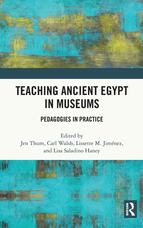Teaching Ancient Egypt in Museums : Pedagogies in Practice (Hardcover)