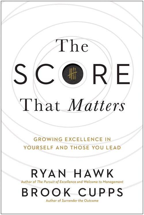 The Score That Matters: Growing Excellence in Yourself and Those You Lead (Hardcover)