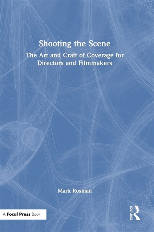 Shooting the Scene : The Art and Craft of Coverage for Directors and Filmmakers (Hardcover)