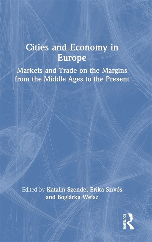 Cities and Economy in Europe : Markets and Trade on the Margins from the Middle Ages to the Present (Hardcover)