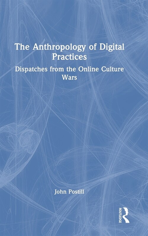 The Anthropology of Digital Practices : Dispatches from the Online Culture Wars (Hardcover)