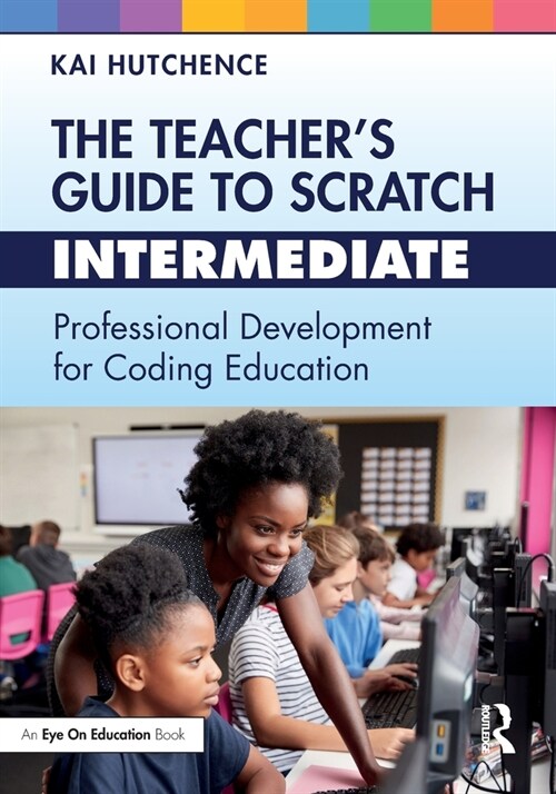 The Teacher’s Guide to Scratch – Intermediate : Professional Development for Coding Education (Paperback)