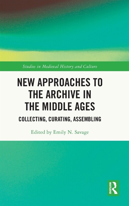 New Approaches to the Archive in the Middle Ages : Collecting, Curating, Assembling (Hardcover)