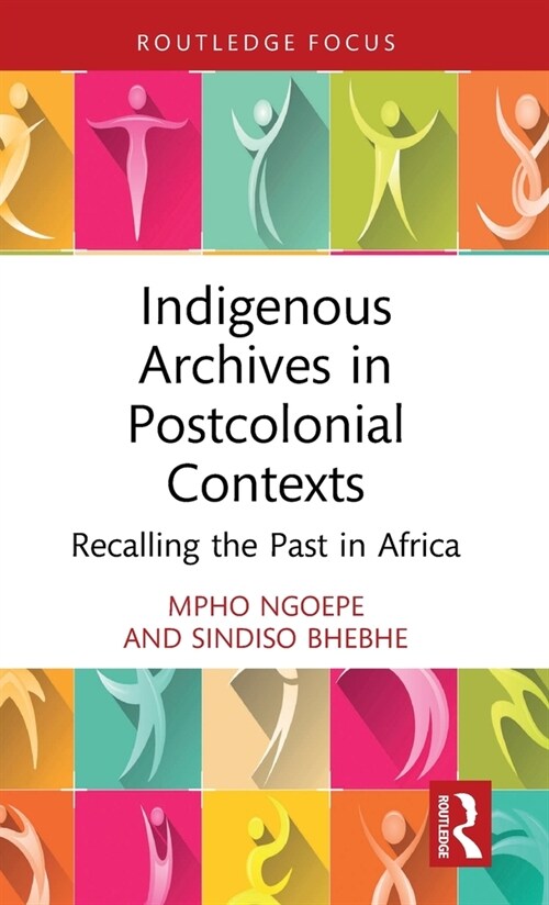 Indigenous Archives in Postcolonial Contexts : Recalling the Past in Africa (Hardcover)