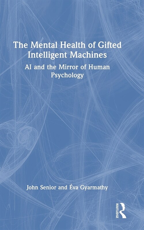 The Mental Health of Gifted Intelligent Machines : AI and the Mirror of Human Psychology (Hardcover)