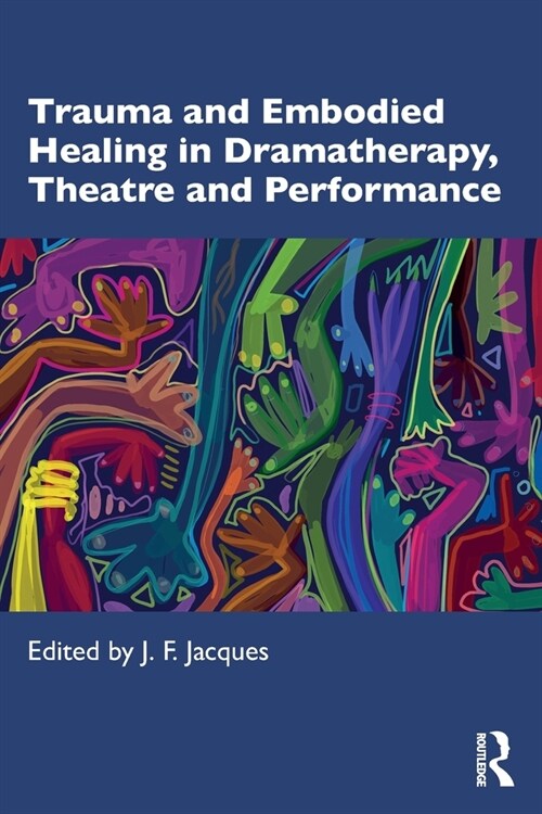 Trauma and Embodied Healing in Dramatherapy, Theatre and Performance (Paperback, 1)