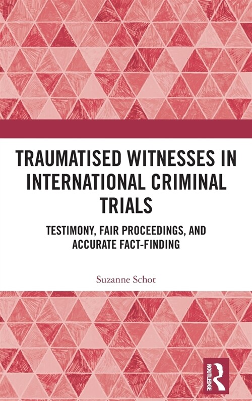 Traumatised Witnesses in International Criminal Trials : Testimony, Fair Proceedings, and Accurate Fact-Finding (Hardcover)