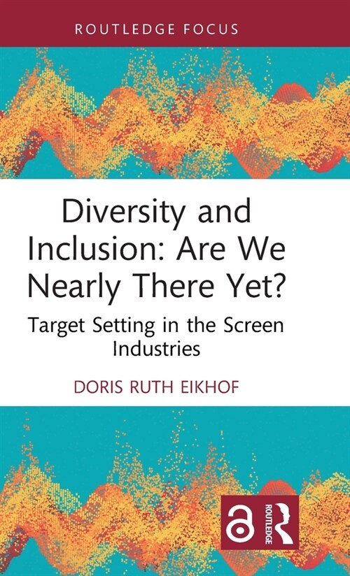 Diversity and Inclusion: Are We Nearly There Yet? : Target Setting in the Screen Industries (Hardcover)