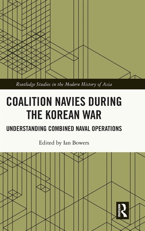 Coalition Navies during the Korean War : Understanding Combined Naval Operations (Hardcover)