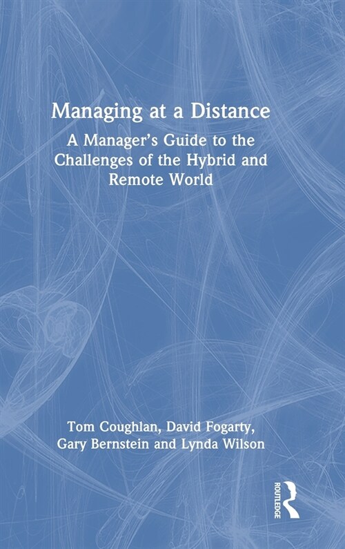Managing at a Distance : A Manager’s Guide to the Challenges of the Hybrid and Remote World (Hardcover)