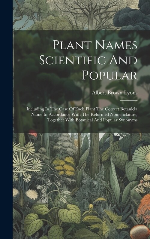 Plant Names Scientific And Popular: Including In The Case Of Each Plant The Correct Botanicla Name In Accordance With The Reformed Nomenclature, Toget (Hardcover)