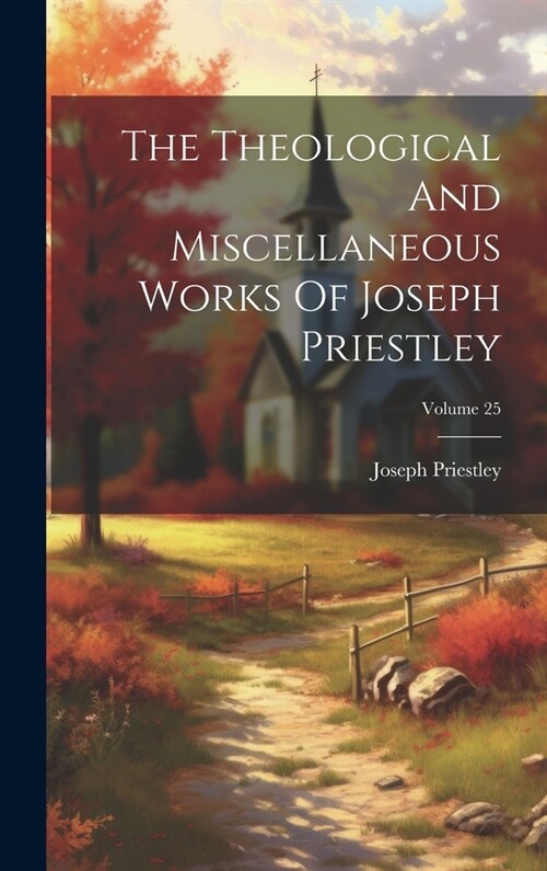 The Theological And Miscellaneous Works Of Joseph Priestley; Volume 25 (Hardcover)