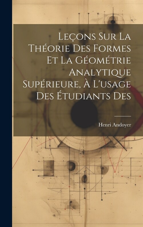 Le?ns sur la th?rie des formes et la g?m?rie analytique sup?ieure, ?lusage des ?udiants des (Hardcover)