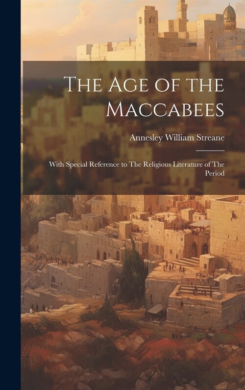 The Age of the Maccabees: With Special Reference to The Religious Literature of The Period (Hardcover)