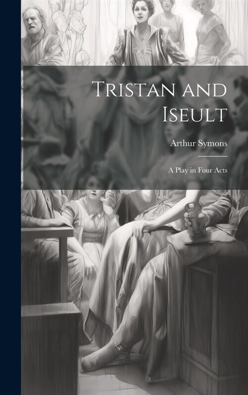 Tristan and Iseult: A Play in Four Acts (Hardcover)