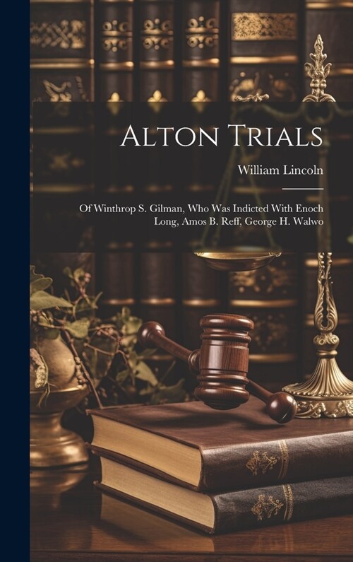 Alton Trials: Of Winthrop S. Gilman, who was Indicted With Enoch Long, Amos B. Reff, George H. Walwo (Hardcover)
