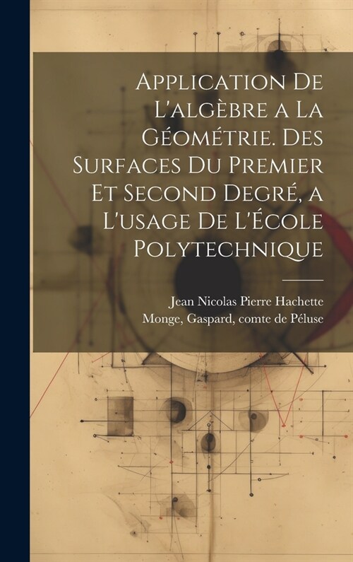 Application de lalg?re a la g?m?rie. Des surfaces du premier et second degr? a lusage de l?ole polytechnique (Hardcover)