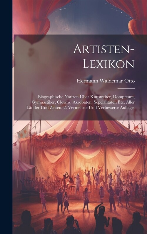 Artisten-Lexikon: Biographische Notizen ?er Kunstreiter, Dompteure, Gymnastiker, Clowns, Akrobaten, Sepcialit?en etc. aller L?der und (Hardcover)