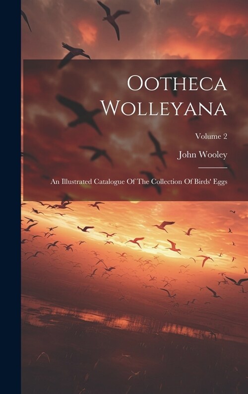 Ootheca Wolleyana: An Illustrated Catalogue Of The Collection Of Birds Eggs; Volume 2 (Hardcover)