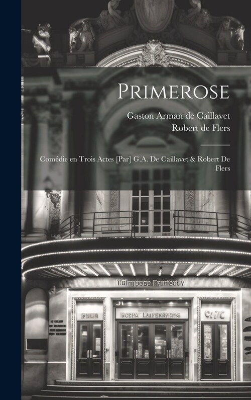 Primerose: Com?ie en trois actes [par] G.A. de Caillavet & Robert de Flers (Hardcover)