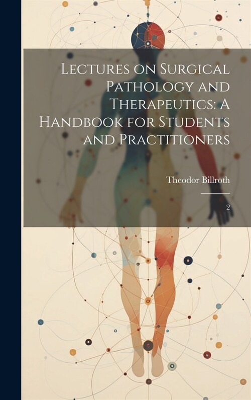 Lectures on Surgical Pathology and Therapeutics: A Handbook for Students and Practitioners: 2 (Hardcover)