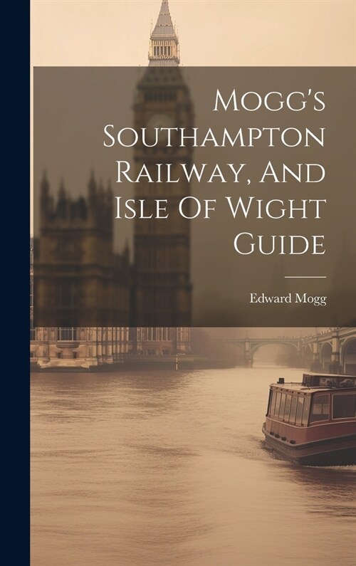 Moggs Southampton Railway, And Isle Of Wight Guide (Hardcover)