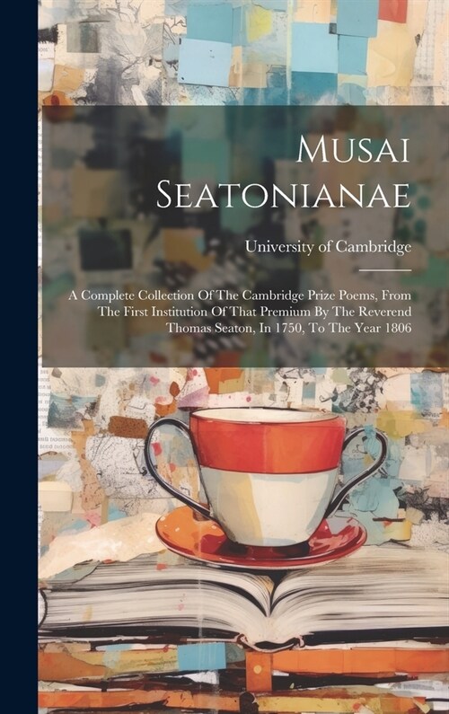 Musai Seatonianae: A Complete Collection Of The Cambridge Prize Poems, From The First Institution Of That Premium By The Reverend Thomas (Hardcover)