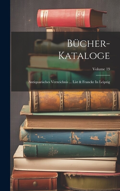 B?her-kataloge: Antiquarisches Verzeichnis ... List & Francke In Leipzig; Volume 19 (Hardcover)